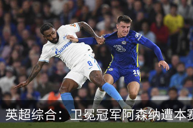 英超综合：卫冕冠军阿森纳遭本赛季联赛首败